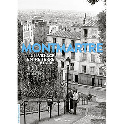 Montmartre : un village entre terre et ciel : 100 photos de légende