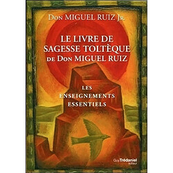 Le livre de sagesse toltèque de don Miguel Ruiz : les enseignements essentiels