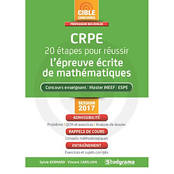 CRPE, 20 étapes pour réussir l'épreuve écrite de mathématiques : concours enseignant, master MEEF, ESPE : session 2017, admissibilité, rappels de cours, entraînement