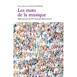 Les mots de la musique : 222 musiciens du XXe siècle par 222 écrivains