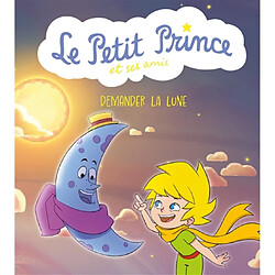 Le Petit Prince et ses amis. Vol. 3. Demander la lune