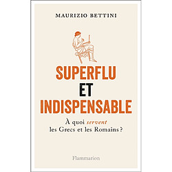 Superflu et indispensable : à quoi servent les Grecs et les Romains ?