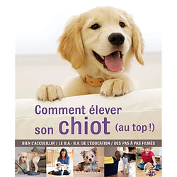 Comment élever son chiot (au top !) : bien l'accueillir, le B.A.-BA de l'éducation, des pas à pas filmés - Occasion