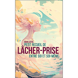 Petit recueil de lâcher-prise entre soi et soi-même