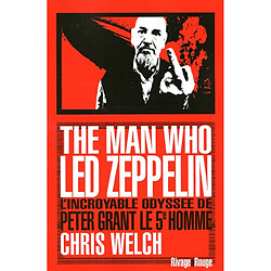 The man who Led Zeppelin : l'incroyable odyssée de Peter Grant, le 5e homme