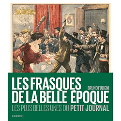 Les frasques de la Belle Epoque : les plus belles unes du Petit journal - Occasion