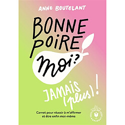 Bonne poire moi ? Jamais (plus) ! : carnet pour réussir à m'affirmer et être enfin moi-même