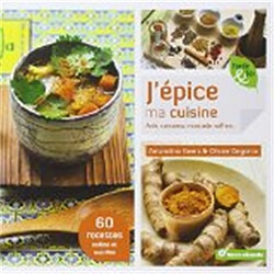 J'épice ma cuisine : anis, curcuma, muscade, safran... : 60 recettes salées et sucrées