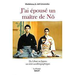 J'ai épousé un maitre de Nô : du Liban au Japon, un récit autobiographique