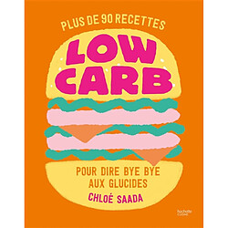 Low carb : plus de 90 recettes pour dire bye bye aux glucides