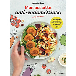 Mon assiette anti-endométriose : 50 recettes pour mieux vivre et soulager la douleur