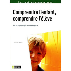 Comprendre l'enfant, comprendre l'élève : de la psychologie à la pédagogie