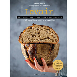 Levain : mon guide pas à pas pour l'apprivoiser : + 40 recettes pour en profiter