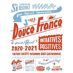 Douce France 2020-2021 : le premier recueil d'initiatives positives : culture, société, patrimoine, sport, gastronomie