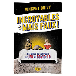 Incroyables mais faux ! : histoires de complots de JFK au Covid-19