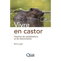 Vivre en castor : histoires de cohabitations et de réconciliation