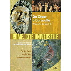 Rome, cité universelle : de César à Caracalla : 70 av. J.-C.-212 apr. J.-C.