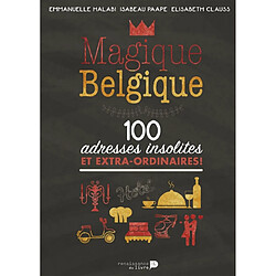 Magique Belgique : 100 adresses insolites et extraordinaires