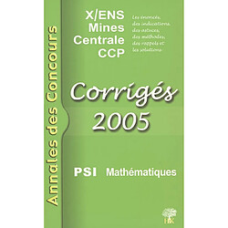 Mathématiques PSI 2005 : corrigés : X-ENS, Mines, Centrale, CCP - Occasion