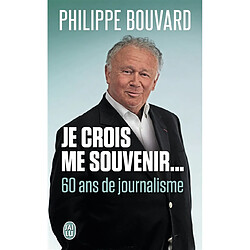 Je crois me souvenir... : 60 ans de journalisme