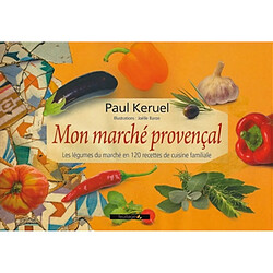 Mon marché provençal : les légumes du marché en 120 recettes de cuisine familiale