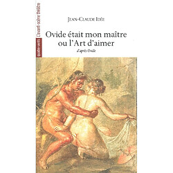 Ovide était mon maître ou L'art d'aimer