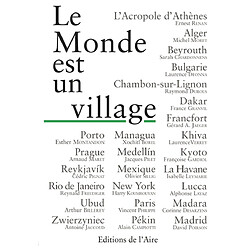 Le monde est un village : l'Acropole d'Athènes, Alger, Beyrouth, Bulgarie, Chambon-sur-Lignon, Dakar, Franofort, Khiva, Kyoto, La Havane (...)