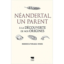 Neandertal, un parent : à la découverte de nos origines