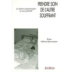 Prendre soin de l'autre souffrant : la relation soignant-soigné en soins palliatifs - Occasion