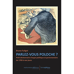 Parlez-vous poloche ? : petit dictionnaire d'argot politique et parlementaire de 1789 à nos jours