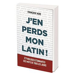 J'en perds mon latin ! : étymologies étonnantes des mots de tous les jours