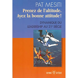 Prenez de l'altitude. Ayez la bonne attitude ! : dynamique du leadership au 21e siècle