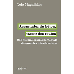 Accumuler du béton, tracer des routes : une histoire environnementale des grandes infrastructures