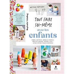 Tout faire soi-même avec les enfants : cabane, dentifrice, barres de céréales, balles de jonglage, ketchup, semis... et bien d'autres choses étonnantes : 42 fiches pratiques