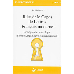 Réussir le Capes de lettres : français moderne (orthographe, lexicologie, morphosyntaxe, savoirs grammaticaux)