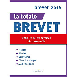 La totale brevet : tous les sujets corrigés et commentés : brevet 2016