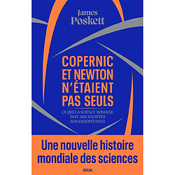 Copernic et Newton n'étaient pas seuls : ce que la science moderne doit aux sociétés non européennes : une nouvelle histoire mondiale des sciences - Occasion