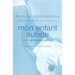 Mon enfant autiste : le comprendre, l'aider - Occasion