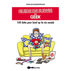 Guide de survie du geek : 100 listes pour level up ta vie sociale