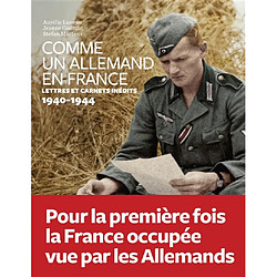 Comme un Allemand en France : lettres inédites sous l'Occupation : 1940-1944