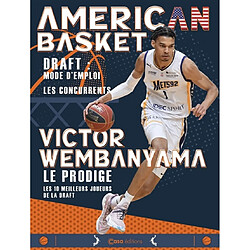 American basket : draft, mode d'emploi, les concurrents : Victor Wembanyama, le prodige, les 10 meilleurs joueurs de la draft