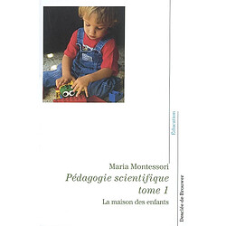 Pédagogie scientifique. Vol. 1. La maison des enfants