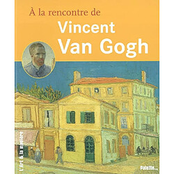 A la rencontre de Vincent Van Gogh