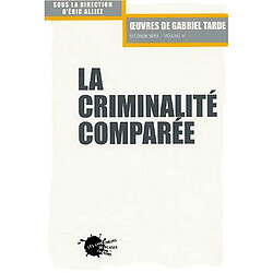 Oeuvres de Gabriel Tarde : seconde série. Vol. 5. La criminalité comparée