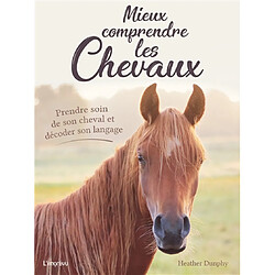 Mieux comprendre les chevaux : prendre soin de son cheval et décoder son langage - Occasion