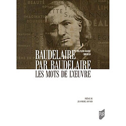 Baudelaire par Baudelaire : les mots de l'oeuvre