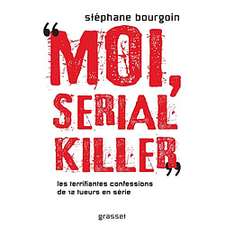 Moi, serial killer : les terrifiantes confessions de 12 tueurs en série - Occasion