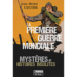 La Première Guerre mondiale : mystères et histoires insolites