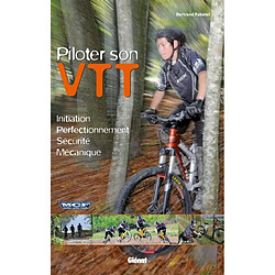 Piloter son VTT : initiation, perfectionnement, sécurité, mécanique