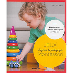 Jeux d'après la pédagogie Montessori : pour favoriser l'éveil de votre enfant de 0 à 3 ans